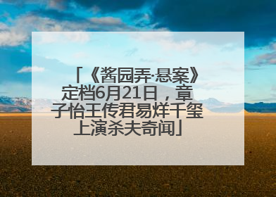 《酱园弄·悬案》定档6月21日，章子怡王传君易烊千玺上演杀夫奇闻