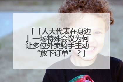 「人大代表在身边」一场特殊会议为何让多位外卖骑手主动“放下订单”？