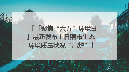 「聚焦“六五”环境日」最新发布！日照市生态环境质量状况“出炉”