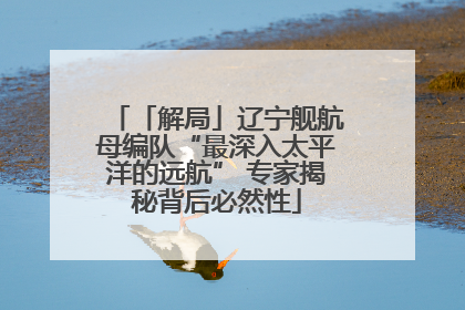 「解局」辽宁舰航母编队“最深入太平洋的远航” 专家揭秘背后必然性