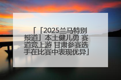 「2025兰马特别报道」本土健儿勇 赛道竞上游 甘肃参赛选手在比赛中表现优异