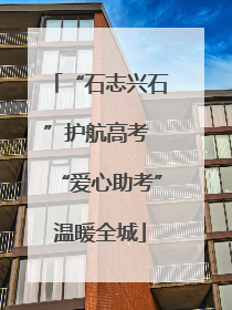 “石志兴石”护航高考 “爱心助考”温暖全城