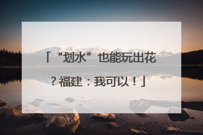 “划水”也能玩出花？福建：我可以！