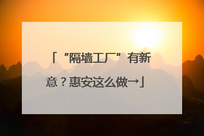 “隔墙工厂”有新意？惠安这么做→