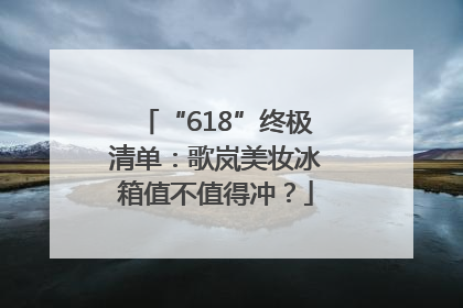 “618”终极清单：歌岚美妆冰箱值不值得冲？