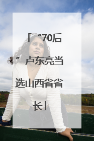 “70后”卢东亮当选山西省省长