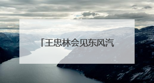 王忠林会见东风汽车董事长杨青、华为公司轮值董事长徐直军并见证双方签约 推动优势互补 实现共赢发展