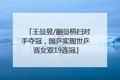 王曼昱/蒯曼横扫对手夺冠，国乒实现世乒赛女双19连冠