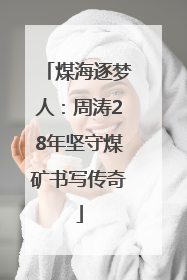 煤海逐梦人：周涛28年坚守煤矿书写传奇