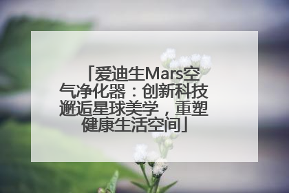 爱迪生Mars空气净化器：创新科技邂逅星球美学，重塑健康生活空间