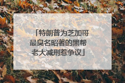 特朗普为芝加哥最臭名昭著的黑帮老大减刑惹争议