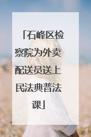石峰区检察院为外卖配送员送上民法典普法课