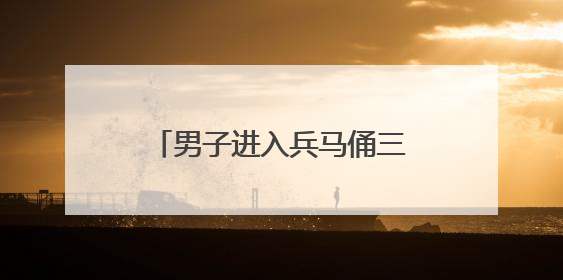 男子进入兵马俑三号坑，兵马俑受损等情况正在调查中