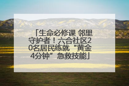 生命必修课 邻里守护者！六合社区20名居民练就“黄金4分钟”急救技能