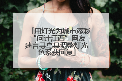 用灯光为城市添彩 “问计江西”网友建言寻乌县调整灯光色系获回复