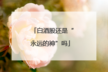 白酒股还是“永远的神”吗