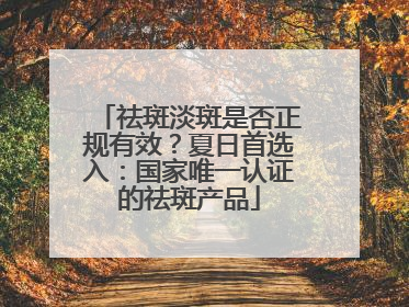 祛斑淡斑是否正规有效？夏日首选入：国家唯一认证的祛斑产品