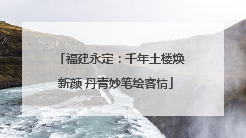 福建永定：千年土楼焕新颜 丹青妙笔绘客情