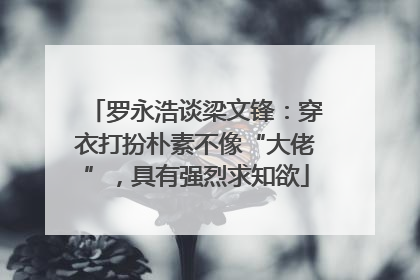 罗永浩谈梁文锋：穿衣打扮朴素不像“大佬”，具有强烈求知欲