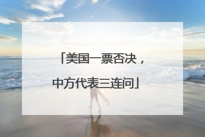 美国一票否决，中方代表三连问