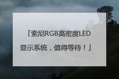 索尼RGB高密度LED显示系统，值得等待！