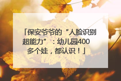 保安爷爷的“人脸识别超能力”：幼儿园400多个娃，都认识！