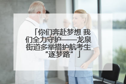 你们奔赴梦想 我们全力守护——龙泉街道多举措护航考生“逐梦路”