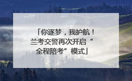 你逐梦，我护航！兰考交警再次开启“全程陪考”模式