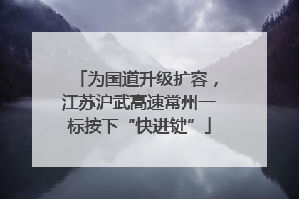 为国道升级扩容，江苏沪武高速常州一标按下“快进键”