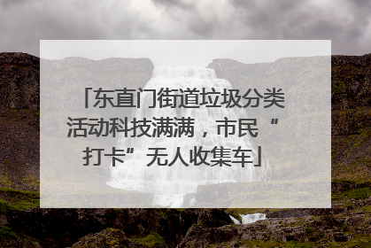 东直门街道垃圾分类活动科技满满，市民“打卡”无人收集车