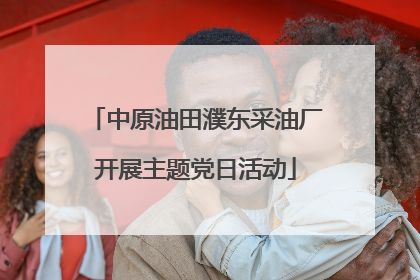 中原油田濮东采油厂开展主题党日活动