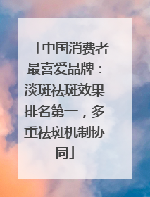 中国消费者最喜爱品牌：淡斑祛斑效果排名第一，多重祛斑机制协同