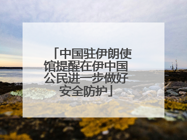 中国驻伊朗使馆提醒在伊中国公民进一步做好安全防护