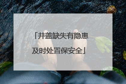井盖缺失有隐患 及时处置保安全