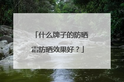 什么牌子的防晒霜防晒效果好？