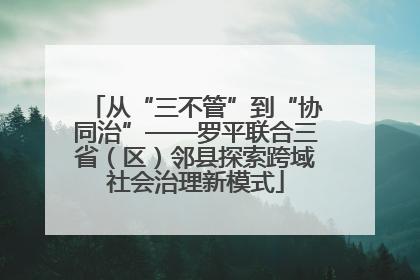 从“三不管”到“协同治”——罗平联合三省（区）邻县探索跨域社会治理新模式