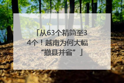 从63个精简至34个！越南为何大幅“撤县并省”