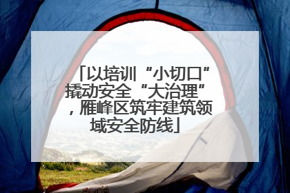 以培训“小切口”撬动安全“大治理”，雁峰区筑牢建筑领域安全防线