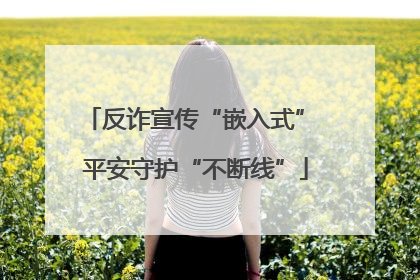反诈宣传“嵌入式” 平安守护“不断线”
