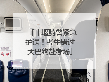 十堰骑警紧急护送！考生错过大巴终赴考场
