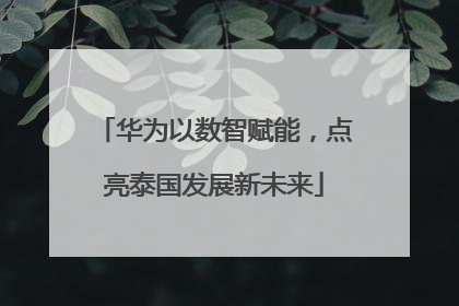 华为以数智赋能，点亮泰国发展新未来