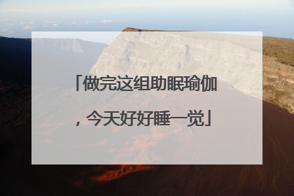 做完这组助眠瑜伽，今天好好睡一觉
