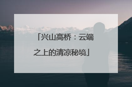 兴山高桥：云端之上的清凉秘境