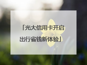 光大信用卡开启出行省钱新体验