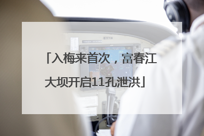 入梅来首次，富春江大坝开启11孔泄洪