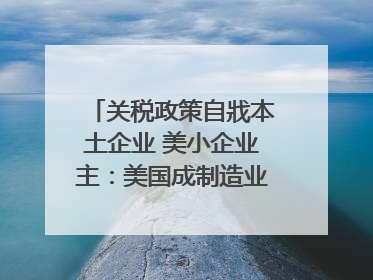 关税政策自戕本土企业 美小企业主：美国成制造业竞争力低地