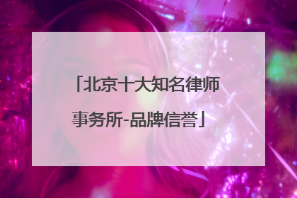 北京十大知名律师事务所-品牌信誉