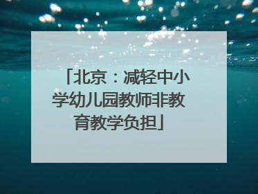 北京：减轻中小学幼儿园教师非教育教学负担