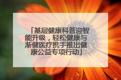 基层健康科普迎智能升级，轻松健康与渐健医疗携手推出健康公益专项行动