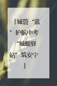 城管“蓝”护航中考 “城暖驿站”筑安宁